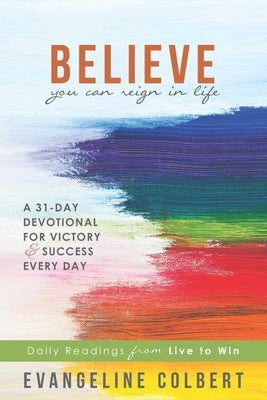 Believe You Can Reign in Life by Colbert, Evangeline