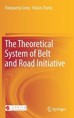 The Theoretical System of Belt and Road Initiative by Liang, Haoguang