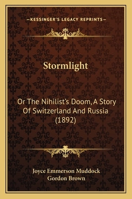 Stormlight: Or The Nihilist's Doom, A Story Of Switzerland And Russia (1892) by Muddock, Joyce Emmerson