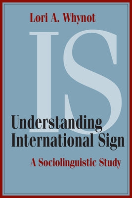 Understanding International Sign: A Sociolinguistic Study Volume 22 by Whynot, Lori A.