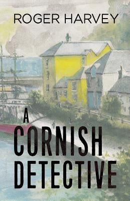 A Cornish Detective by Harvey, Roger