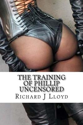 The Training of Phillip Uncensored by Lloyd, Richard John