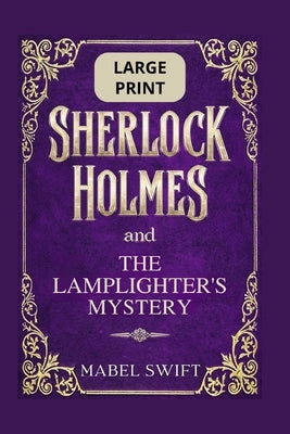 Sherlock Holmes and The Lamplighter's Mystery: Large Print by Swift, Mabel