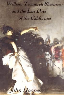 William Tecumseh Sherman and The Last Days of the Californios by Hoopes, John
