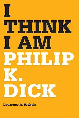 I Think I Am: Philip K. Dick by Rickels, Laurence a.