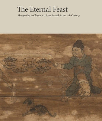 The Eternal Feast: Banqueting in Chinese Art from the 10th to the 14th Century by Kwok, Zoe S.