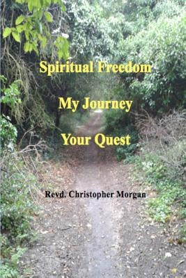 Spiritual Freedom: My Journey, Your Quest by Morgan, Christopher