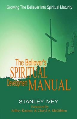 The Believer's Spiritual Development Manual: Growing the Believer Into Spiritual Maturity by Kearney, Jeffrey