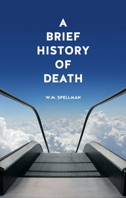 A Brief History of Death by Spellman, W. M.