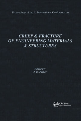 Creep and Fracture of Engineering Materials and Structures: Proceedings of the 9th International Conference: Proceedings of the 9th International Conf by Parker, J. D.