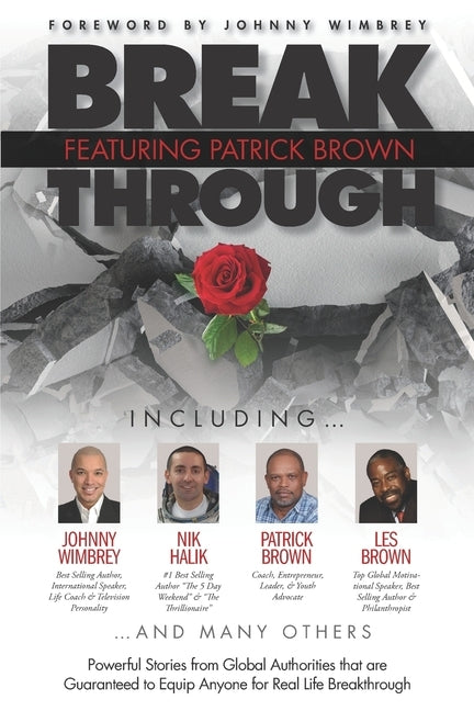 Break Through Featuring Patrick Brown: Powerful Stories from Global Authorities that are Guaranteed to Equip Anyone for Real Life Breakthrough by Wimbrey, Johnny