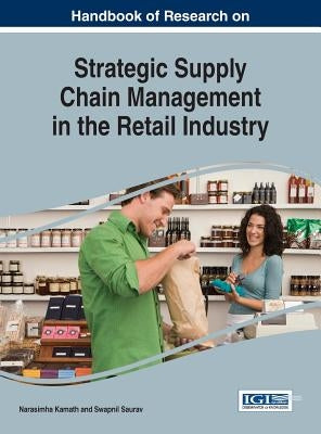 Handbook of Research on Strategic Supply Chain Management in the Retail Industry by Kamath, Narasimha