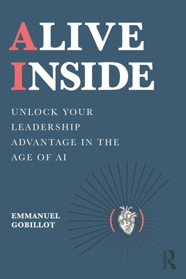 Alive Inside: Unlock Your Leadership Advantage in the Age of AI by Gobillot, Emmanuel