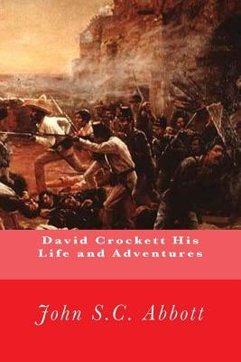 David Crockett His Life and Adventures by Abbott, John S. C.