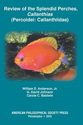 Review of the Splendid Perches, Callanthias (Percoidei: Callanthiidae): Transactions, American Philosophical Society (Vol. 105, Part 3) by Baldwin, Carole C.