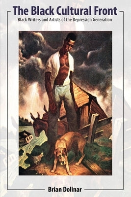 The Black Cultural Front: Black Writers and Artists of the Depression Generation by Dolinar, Brian