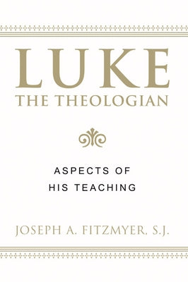 Luke the Theologian: Aspects of His Teaching by Fitzmyer, Joseph A.