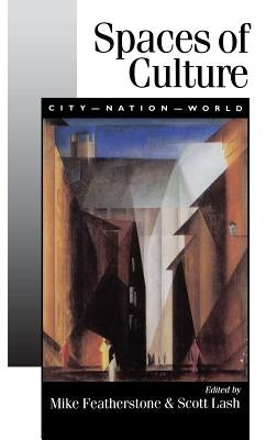 Spaces of Culture: City, Nation, World by Featherstone, Mike