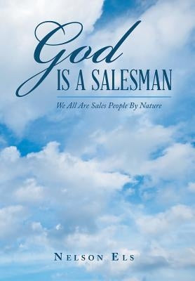 God Is a Salesman: We All Are Sales People by Nature by Els, Nelson