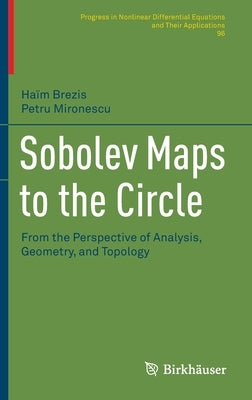 Sobolev Maps to the Circle: From the Perspective of Analysis, Geometry, and Topology by Brezis, Haim
