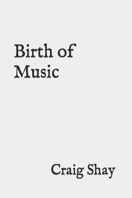 Birth of Music by Shay, Craig