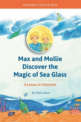Max and Mollie Discover the Magic of Sea Glass: A Lesson in Character Chapter Book by Ardis, Glace