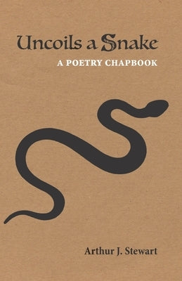 Uncoils a Snake: A Poetry Chapbook by Stewart, Arthur J.