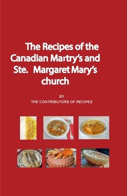 The Recipes of the Canadian Martyrs and Ste. Margaret Mary's chuch by Hegyi, Frank