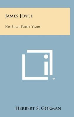 James Joyce: His First Forty Years by Gorman, Herbert S.