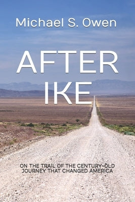 After Ike: On the Trail of the Century-old Journey That Changed America by Maassen, Gregory F.