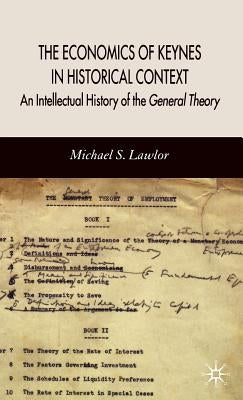 The Economics of Keynes in Historical Context: An Intellectual History of the General Theory by Lawlor, M.