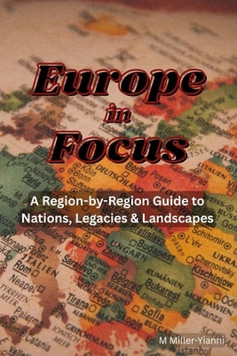 Europe in Focus: A Region-by-Region Guide to Nations, Legacies & Landscapes by Miller-Yianni, Martin