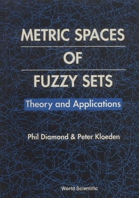 Metric Spaces of Fuzzy Sets: Theory and Applications by Diamond, Phil