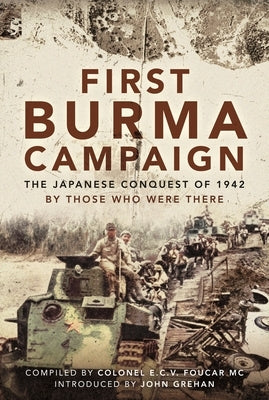 First Burma Campaign: The Japanese Conquest of 1942 by Foucar, E. C. V.
