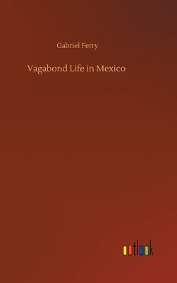 Vagabond Life in Mexico by Ferry, Gabriel