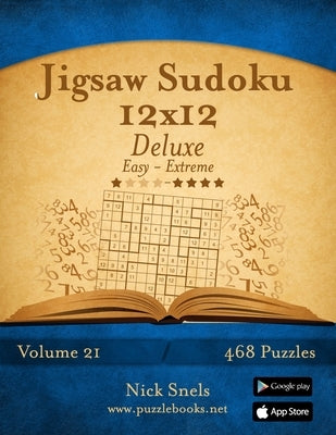 Jigsaw Sudoku 12x12 Deluxe - Easy to Extreme - Volume 21 - 468 Puzzles by Snels, Nick