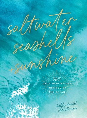 Saltwater, Seashells & Sunshine: 365 Daily Meditations Inspired by the Ocean by Christensen, Holly Daniels