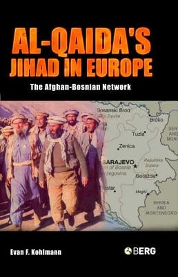 Al-Qaida's Jihad in Europe: The Afghan-Bosnian Network by Kohlmann, Evan F.