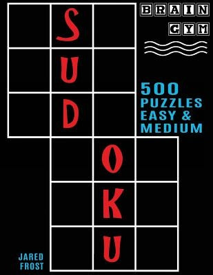 500 Sudoku Puzzles, Easy and Medium: Brain Gym Series Book by Frost, Jared