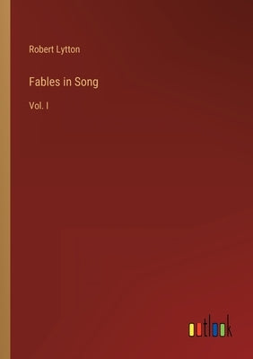 Fables in Song: Vol. I by Lytton, Robert