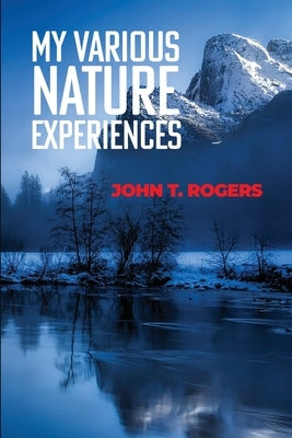 My Various Nature Experiences by Rogers, John T.