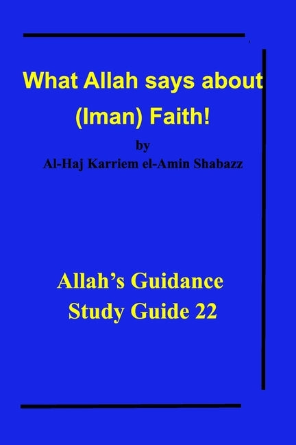 What Allah says about (Iman) Faith!: Allah's Guidance Study Guide 22 by Shabazz, Al-Haj Karriem El-Amin