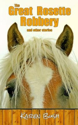 The Great Rosette Robbery and other stories by Bush, Karen