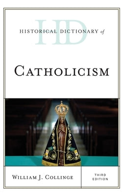 Historical Dictionary of Catholicism, Third Edition by Collinge, William J.