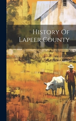 History Of Lapeer County by Anonymous
