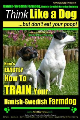 Danish-Swedish Farmdog, Danish-Swedish Farmdog Training Think Like a Dog But Don't Eat Your Poop! Danish-Swedish Farmdog Breed Expert Training: Here's by Pearce, Paul Allen