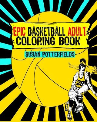 Epic Basketball Adult Coloring Book by Potterfields, Susan