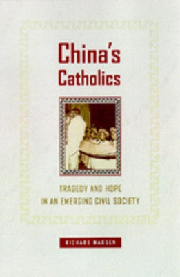 China's Catholics: Tragedy and Hope in an Emerging Civil Society Volume 12 by Madsen, Richard