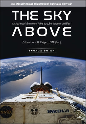The Sky Above: An Astronaut's Memoir of Adventure, Persistence, and Faith, Expanded Edition by Casper, John Howard