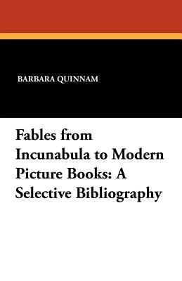 Fables from Incunabula to Modern Picture Books: A Selective Bibliography by Quinnam, Barbara